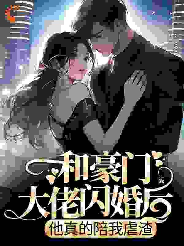 和豪门大佬闪婚后，他真的陪我虐渣